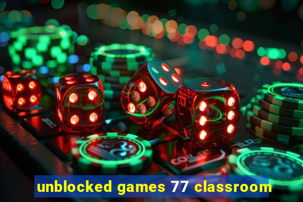 unblocked games 77 classroom